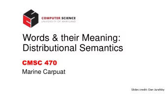 Words &amp; their Meaning:  Distributional Semantics  CMSC 470  Marine Carpuat  Slides credit: Dan