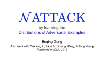 by learning the  Distributions of Adversarial Examples  Boqing Gong  Joint work with Yandong Li,
