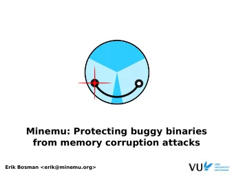 Minemu: Protecting buggy binaries  from memory corruption attacks  Erik Bosman
