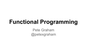 Functional Programming  Pete Graham  @petexgraham  My Functional Programming Timeline   Learned