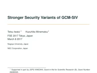 Stronger Security Variants of GCM-SIV Tetsu Iwata  1 Kazuhiko Minematsu 2  FSE 2017 Tokyo, Japan