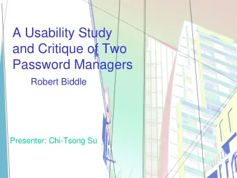A Usability Study  and Critique of Two  Password Managers  Robert Biddle  Presenter: Chi-Tsong Su