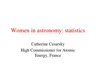 Women in astronomy: statistics  Catherine Cesarsky  High Commissioner for Atomic  Energy, France