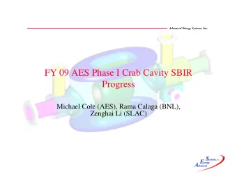 FY 09 AES Phase I Crab Cavity SBIR  Progress  Michael Cole (AES), Rama Calaga (BNL),  Zenghai Li