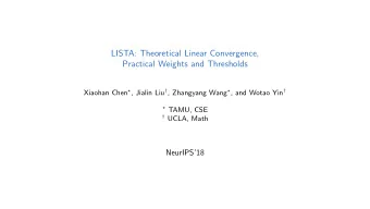 LISTA: Theoretical Linear Convergence,  Practical Weights and Thresholds Xiaohan Chen  , Jialin