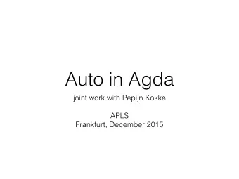 Auto in Agda  joint work with Pepijn Kokke  APLS  Frankfurt, December 2015  Per Martin-Lf  The