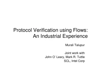 Protocol Verification using Flows:  An Industrial Experience  Murali Talupur  Joint work with  John