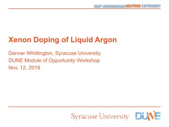 Xenon Doping of Liquid Argon  Denver Whittington, Syracuse University  DUNE Module of Opportunity