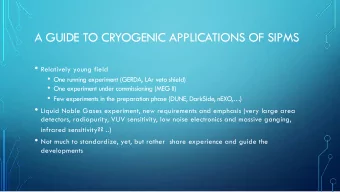 A GUIDE TO CRYOGENIC APPLICATIONS OF SIPMS  Relatively young field  One running experiment