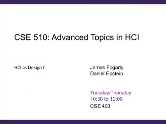 CSE 510: Advanced Topics in HCI  HCI as Design I  James Fogarty  Daniel Epstein  Tuesday/Thursday