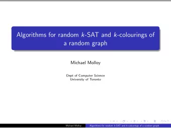 Algorithms for random k -SAT and k -colourings of  a random graph  Michael Molloy  Dept of Computer