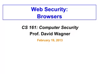 Web Security:  Browsers CS 161: Computer Security Prof. David Wagner  February 19, 2013
