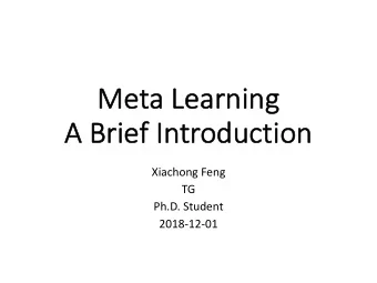 Me  Meta Lear  Learnin  ing  A Bri  Brief Introduct  ction  Xiachong Feng  TG  Ph.D. Student