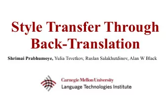 Style Transfer Through  Back-Translation Shrimai Prabhumoye, Yulia Tsvetkov, Ruslan Salakhutdinov,