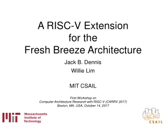 Fresh Breeze Architecture  Jack B. Dennis  Willie Lim  MIT CSAIL  First Workshop on  Computer