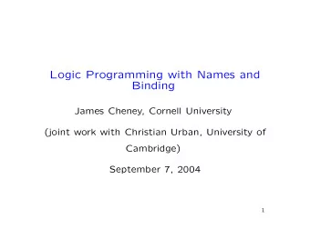 Logic Programming with Names and  Binding  James Cheney, Cornell University  (joint work with