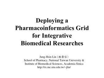 Deploying a  Pharmacoinformatics Grid  for Integrative  Biomedical Researches Jung-Hsin Lin