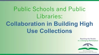 Public Schools and Public  Libraries:  Collaboration in Building High  Use Collections  Going