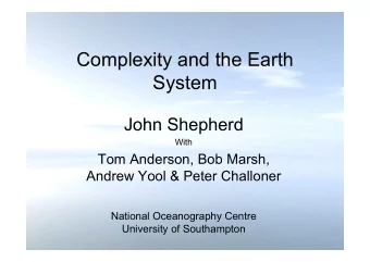 Complexity and the Earth  System  John Shepherd  With  Tom Anderson, Bob Marsh,  Andrew Yool &amp;