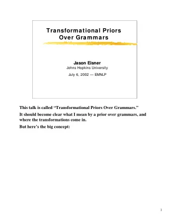 Transformational Priors  Over Grammars  Jason Eisner  Jason Eisner  Johns Hopkins University  July