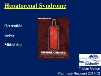 Hepatorenal Syndrome Octreotide  and/or Midodrine  Tristan Melton  Pharmacy Resident 2011-12