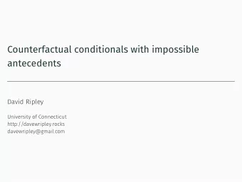 Counterfactual conditionals with impossible  antecedents  David Ripley  University of Connecticut