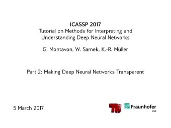 ICASSP 2017  Tutorial on Methods for Interpreting and  Understanding Deep Neural Networks  G.