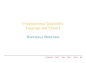Computational Linguistics:  Language and Vision I  Raffaella Bernardi  Contents  First  Last  Prev
