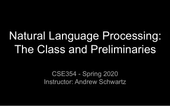 Natural Language Processing:  The Class and Preliminaries  CSE354 - Spring 2020  Instructor: Andrew