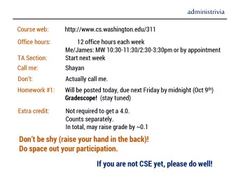 administrivia  Course web:  http://www.cs.washington.edu/311  Office hours:  12 office hours each