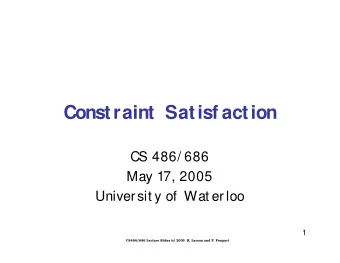 Constraint Satisf action  CS 486/ 686  May 17, 2005  Universit y of  Wat erloo  1  CS486/686