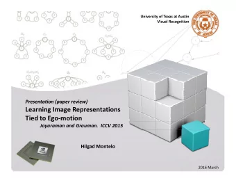 Learning Image Representations Tied to Ego  motion Jayaraman and Grauman. ICCV 2015 Hilgad