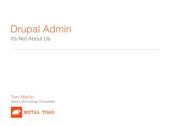 Drupal Admin  Its Not About Us  Tom Martin  Senior Technology Consultant  Topic  Header  Oh