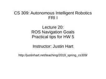 CS 309: Autonomous Intelligent Robotics  FRI I  Lecture 20:  ROS Navigation Goals  Practical tips