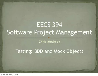 EECS 394  Software Project Management  Chris Riesbeck  Testing: BDD and Mock Objects  Thursday, May