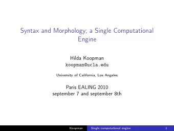 Syntax and Morphology; a Single Computational  Engine  Hilda Koopman  koopman@ucla.edu  University