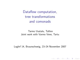 Dataflow computation,  tree transformations  and comonads  Tarmo Uustalu, Tallinn  Joint work with