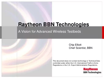 Raytheon BBN Technologies  A Vision for Advanced Wireless Testbeds  Chip Elliott  Chief Scientist,