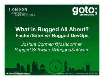 What is Rugged All About? Faster/Safer w/ Rugged DevOps Joshua Corman @joshcorman Rugged Software