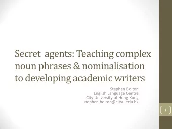noun phrases &amp; nominalisation  to developing academic writers  Stephen Bolton  English Language