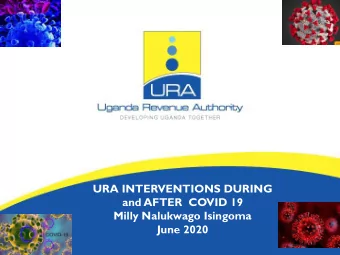 URA INTERVENTIONS DURING  and AFTER  COVID 19  Milly Nalukwago Isingoma  June 2020  About the