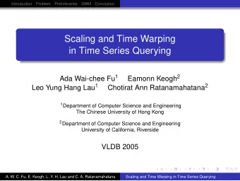 Scaling and Time Warping  in Time Series Querying Ada Wai-chee Fu 1 Eamonn Keogh 2 Leo Yung Hang