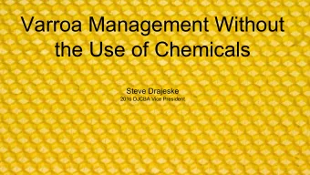 Varroa Management Without  the Use of Chemicals  Steve Drajeske  2016 DJCBA Vice President