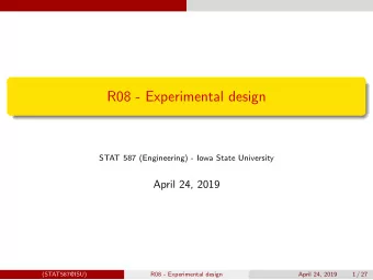 R08 - Experimental design  STAT 587 (Engineering) - Iowa State University  April 24, 2019