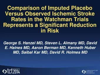 Rates in the Watchman Trials  Represents a Significant Reduction  in Risk  George S. Hanzel MD,