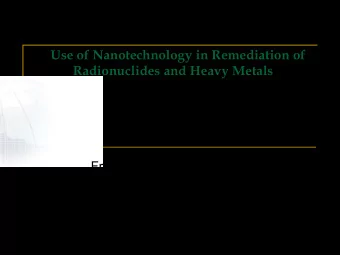 Use of Nanotechnology in Remediation of Radionuclides and Heavy Metals Frank (Fengxiang) X. Han