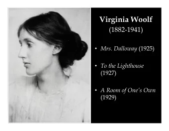 Virginia Woolf  (1882-1941)  Mrs. Dalloway (1925)  To the Lighthouse  (1927)  A Room of