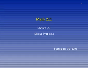 Math 211  Math 211  Lecture #7  Mixing Problems  September 10, 2003  2  Mixing Problem #1  Mixing