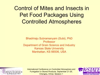 Control of Mites and Insects in  Pet Food Packages Using  Controlled Atmospheres  Bhadriraju