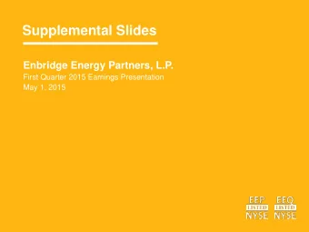 Supplemental Slides  Enbridge Energy Partners, L.P.  First Quarter 2015 Earnings Presentation  May